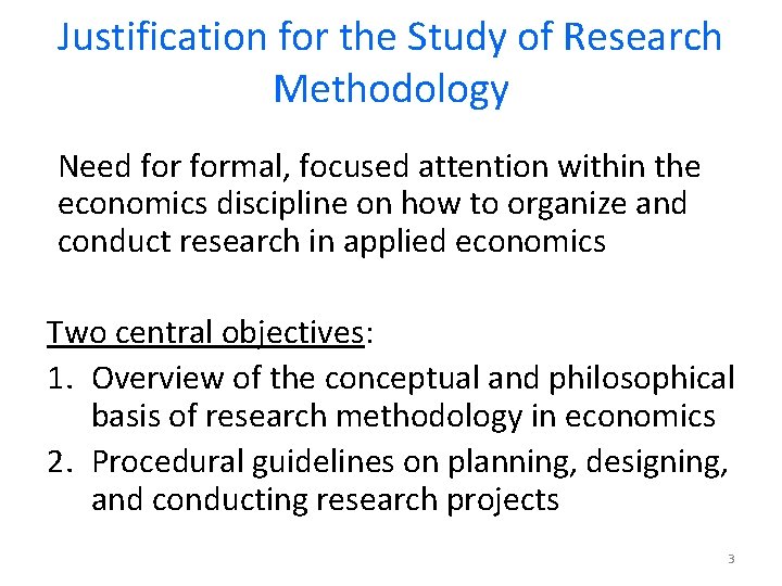 Justification for the Study of Research Methodology Need formal, focused attention within the economics