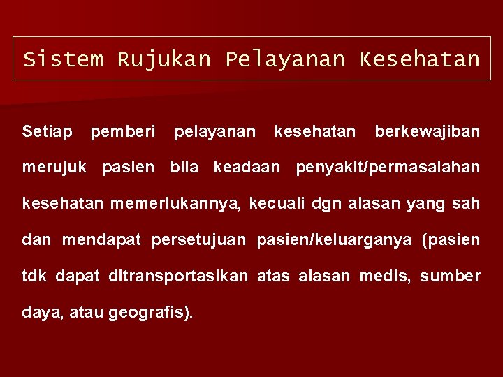 Sistem Rujukan Pelayanan Kesehatan Setiap pemberi pelayanan kesehatan berkewajiban merujuk pasien bila keadaan penyakit/permasalahan