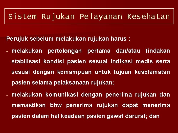 Sistem Rujukan Pelayanan Kesehatan Perujuk sebelum melakukan rujukan harus : melakukan pertolongan pertama dan/atau