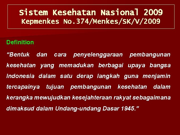 Sistem Kesehatan Nasional 2009 Kepmenkes No. 374/Menkes/SK/V/2009 Definition “Bentuk dan cara penyelenggaraan pembangunan kesehatan