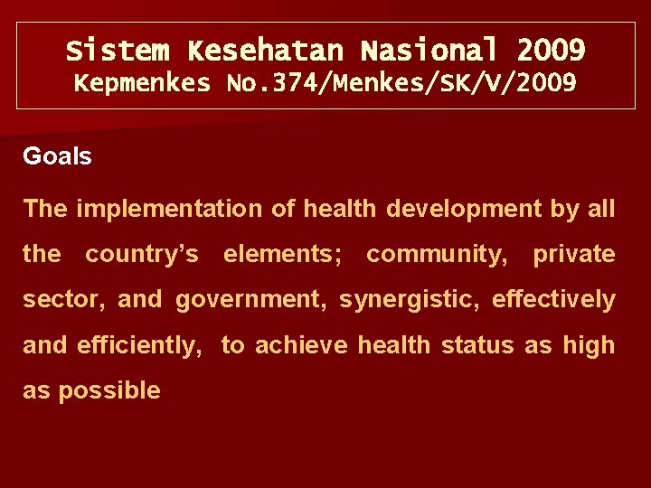 Sistem Kesehatan Nasional 2009 Kepmenkes No. 374/Menkes/SK/V/2009 Goals The implementation of health development by