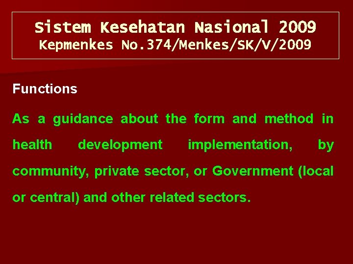 Sistem Kesehatan Nasional 2009 Kepmenkes No. 374/Menkes/SK/V/2009 Functions As a guidance about the form