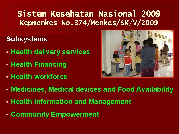 Sistem Kesehatan Nasional 2009 Kepmenkes No. 374/Menkes/SK/V/2009 Subsystems • Health delivery services • Health