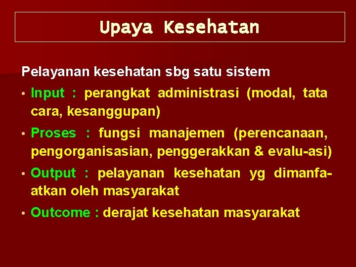 Upaya Kesehatan Pelayanan kesehatan sbg satu sistem • Input : perangkat administrasi (modal, tata