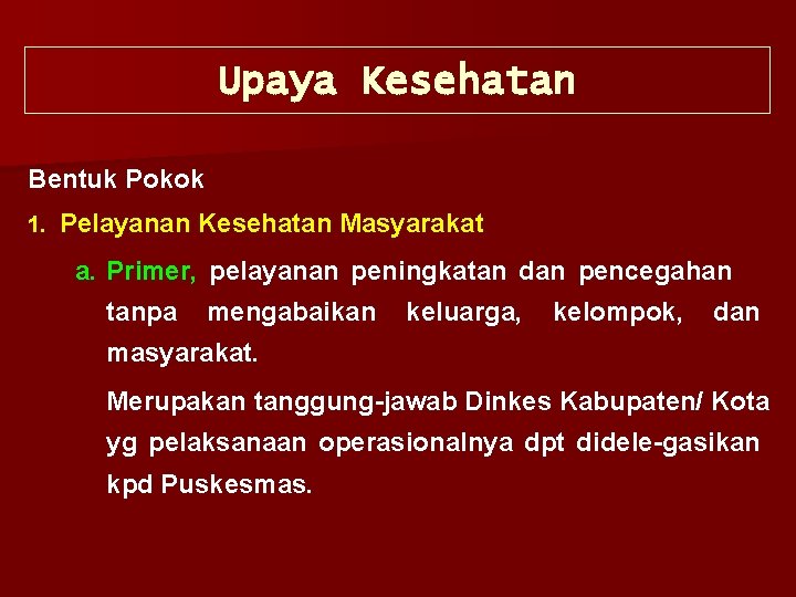 Upaya Kesehatan Bentuk Pokok 1. Pelayanan Kesehatan Masyarakat a. Primer, pelayanan peningkatan dan pencegahan