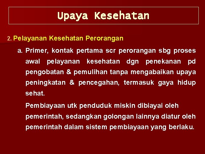 Upaya Kesehatan 2. Pelayanan Kesehatan Perorangan a. Primer, kontak pertama scr perorangan sbg proses