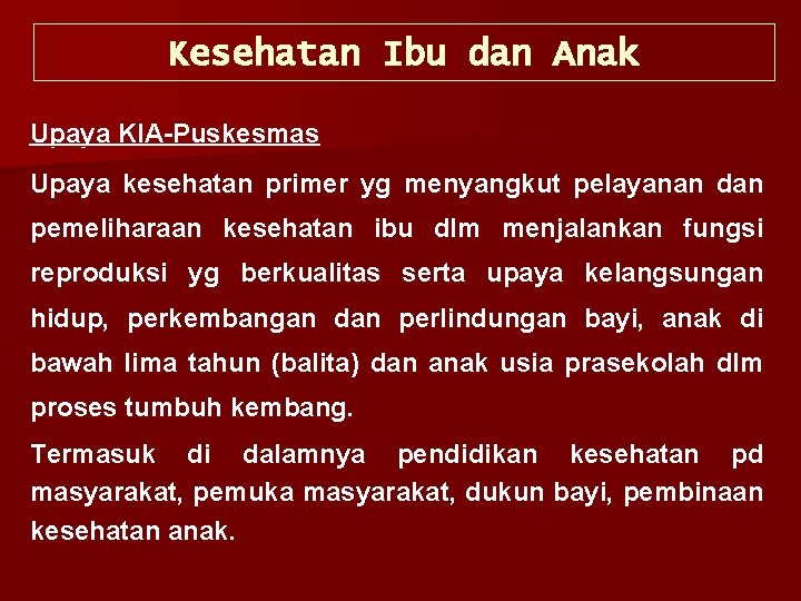 Kesehatan Ibu dan Anak Upaya KIA-Puskesmas Upaya kesehatan primer yg menyangkut pelayanan dan pemeliharaan