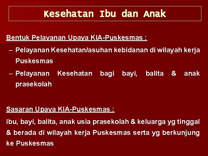 Kesehatan Ibu dan Anak Bentuk Pelayanan Upaya KIA-Puskesmas : – Pelayanan Kesehatan/asuhan kebidanan di