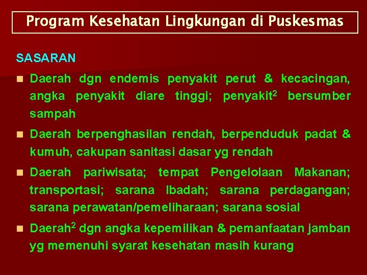 Program Kesehatan Lingkungan di Puskesmas SASARAN n Daerah dgn endemis penyakit perut & kecacingan,