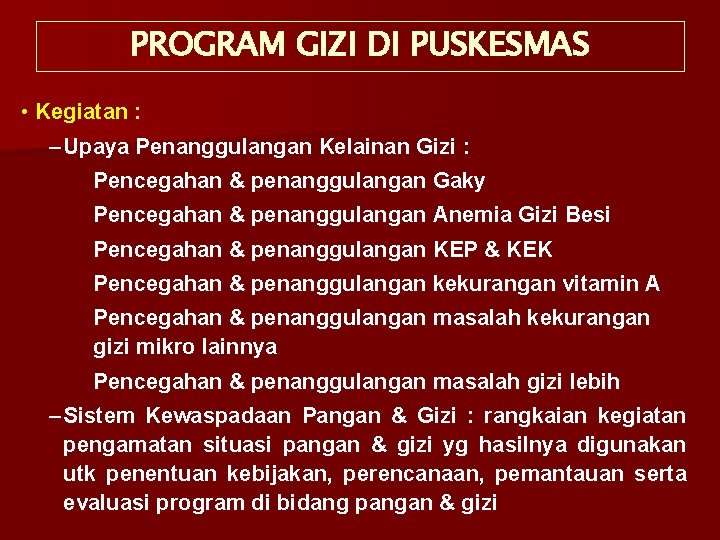 PROGRAM GIZI DI PUSKESMAS • Kegiatan : – Upaya Penanggulangan Kelainan Gizi : Pencegahan