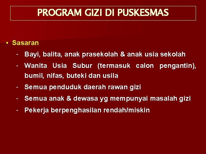 PROGRAM GIZI DI PUSKESMAS • Sasaran – Bayi, balita, anak prasekolah & anak usia