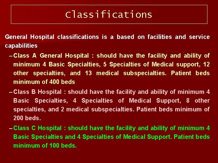 Classifications General Hospital classifications is a based on facilities and service capabilities – Class