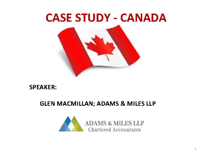 CASE STUDY - CANADA SPEAKER: GLEN MACMILLAN; ADAMS & MILES LLP 1 