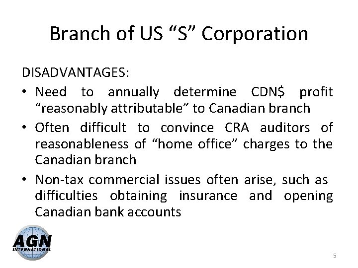 Branch of US “S” Corporation DISADVANTAGES: • Need to annually determine CDN$ profit “reasonably