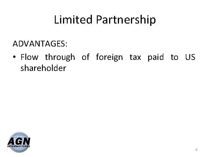 Limited Partnership ADVANTAGES: • Flow through of foreign tax paid to US shareholder 8