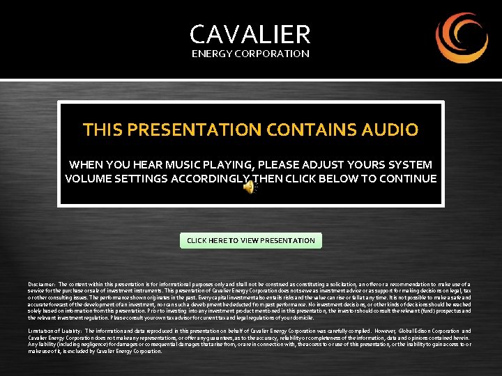 CAVALIER ENERGY CORPORATION THIS PRESENTATION CONTAINS AUDIO WHEN YOU HEAR MUSIC PLAYING, PLEASE ADJUST