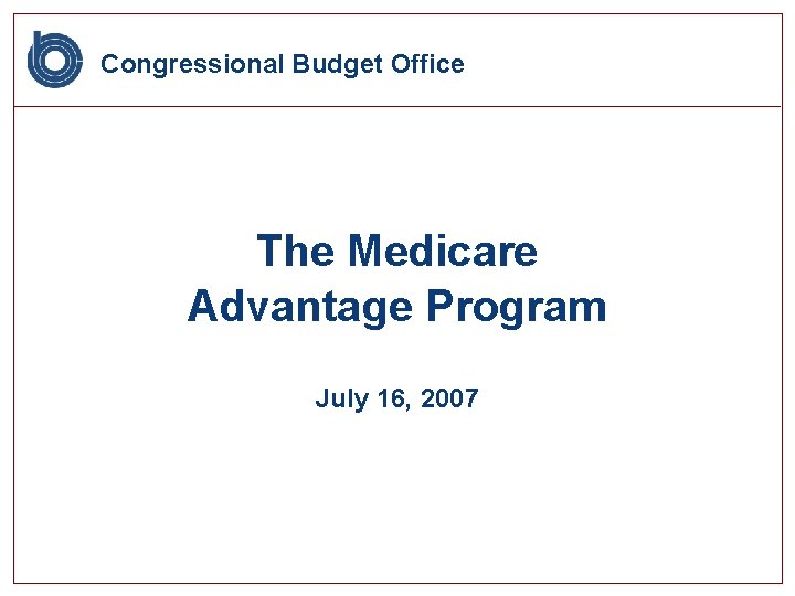 Congressional Budget Office The Medicare Advantage Program July 16, 2007 