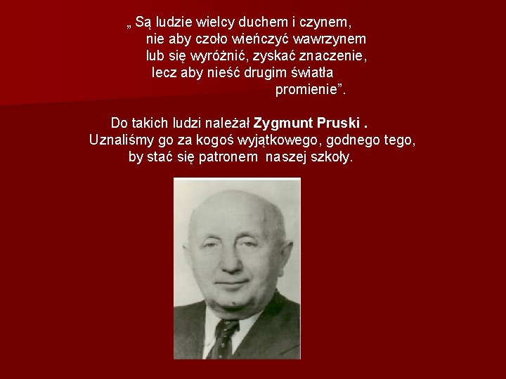 „ Są ludzie wielcy duchem i czynem, nie aby czoło wieńczyć wawrzynem lub się