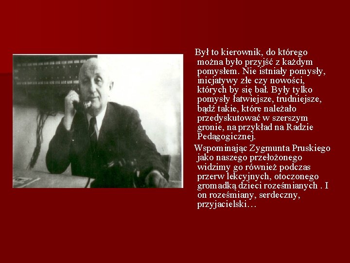  Był to kierownik, do którego można było przyjść z każdym pomysłem. Nie istniały