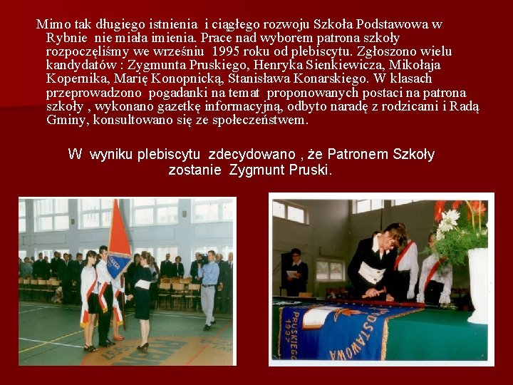 Mimo tak długiego istnienia i ciągłego rozwoju Szkoła Podstawowa w Rybnie miała imienia. Prace