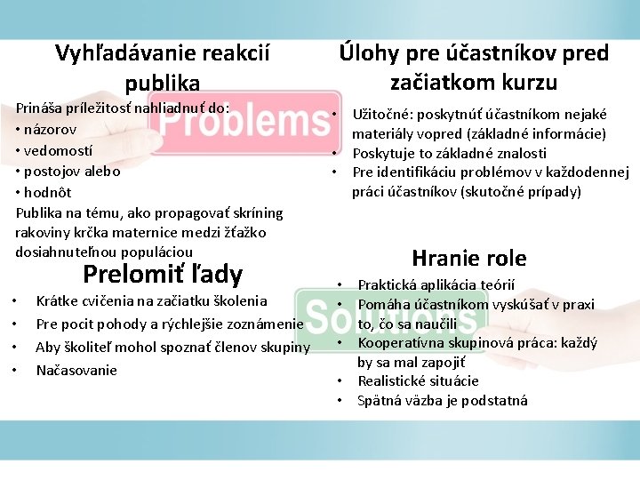 Vyhľadávanie reakcií publika Prináša príležitosť nahliadnuť do: • názorov • vedomostí • postojov alebo