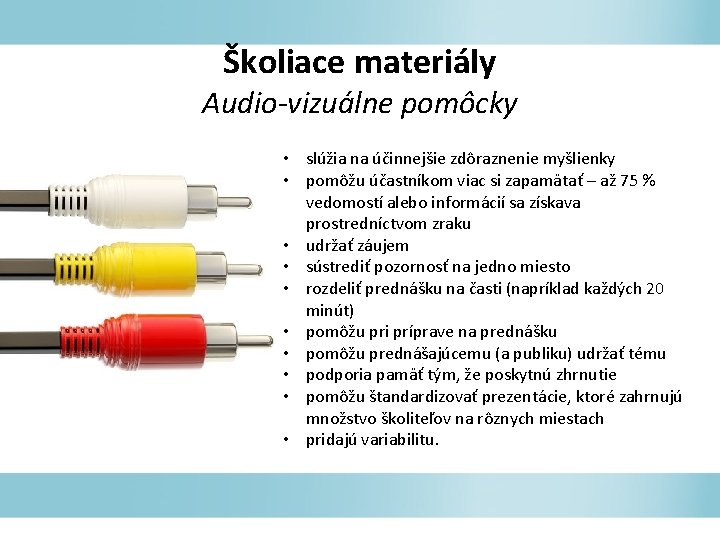 Školiace materiály Audio-vizuálne pomôcky • slúžia na účinnejšie zdôraznenie myšlienky • pomôžu účastníkom viac