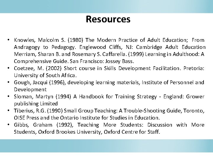 Resources • Knowles, Malcolm S. (1980) The Modern Practice of Adult Education; From Andragogy