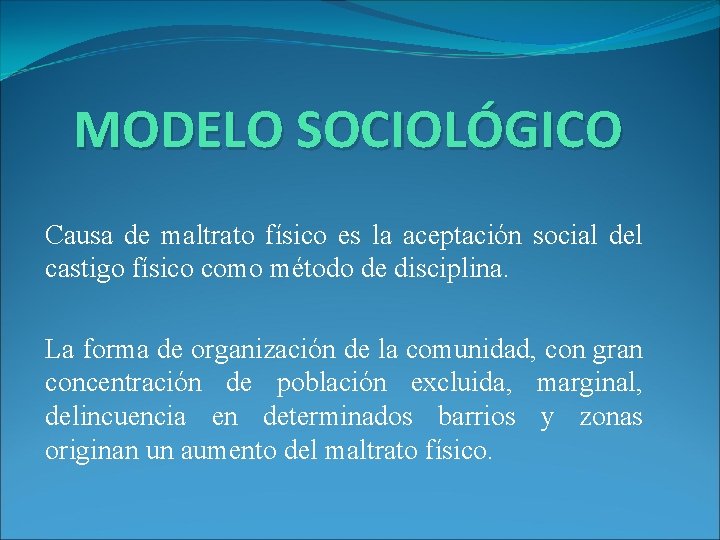 MODELO SOCIOLÓGICO Causa de maltrato físico es la aceptación social del castigo físico como MODELO SOCIOLÓGICO Causa de maltrato físico es la aceptación social del castigo físico como