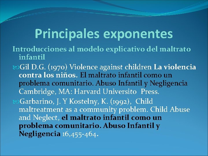 Principales exponentes Introducciones al modelo explicativo del maltrato infantil Gil D. G. (1970) Violence Principales exponentes Introducciones al modelo explicativo del maltrato infantil Gil D. G. (1970) Violence