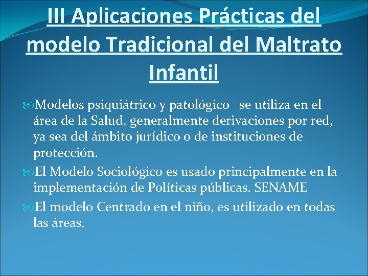 III Aplicaciones Prácticas del modelo Tradicional del Maltrato Infantil Modelos psiquiátrico y patológico se III Aplicaciones Prácticas del modelo Tradicional del Maltrato Infantil Modelos psiquiátrico y patológico se