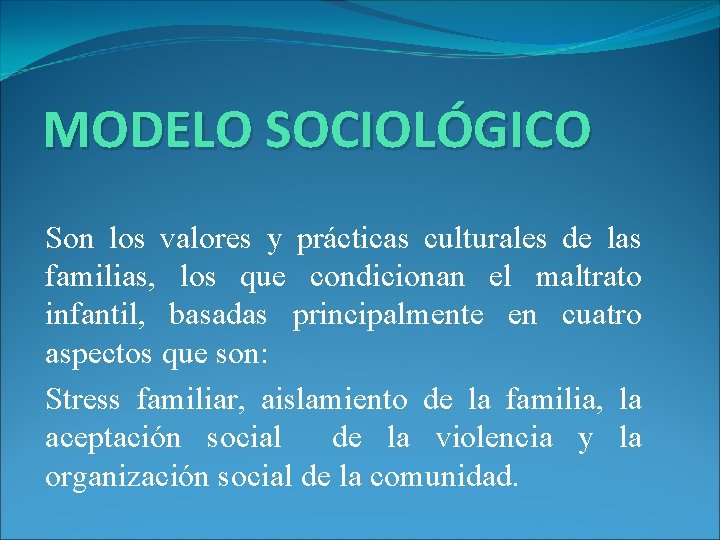 MODELO SOCIOLÓGICO Son los valores y prácticas culturales de las familias, los que condicionan MODELO SOCIOLÓGICO Son los valores y prácticas culturales de las familias, los que condicionan