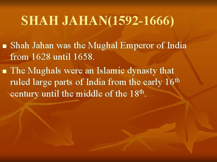 SHAH JAHAN(1592 -1666) n n Shah Jahan was the Mughal Emperor of India from