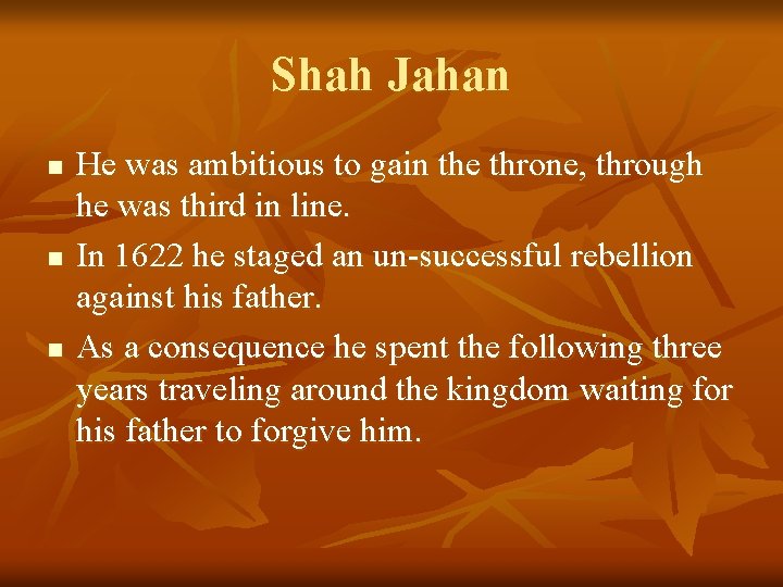 Shah Jahan n He was ambitious to gain the throne, through he was third