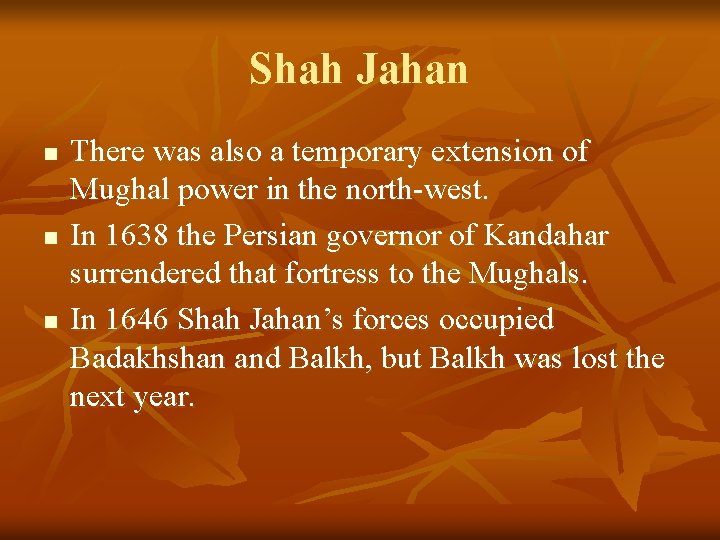 Shah Jahan n There was also a temporary extension of Mughal power in the