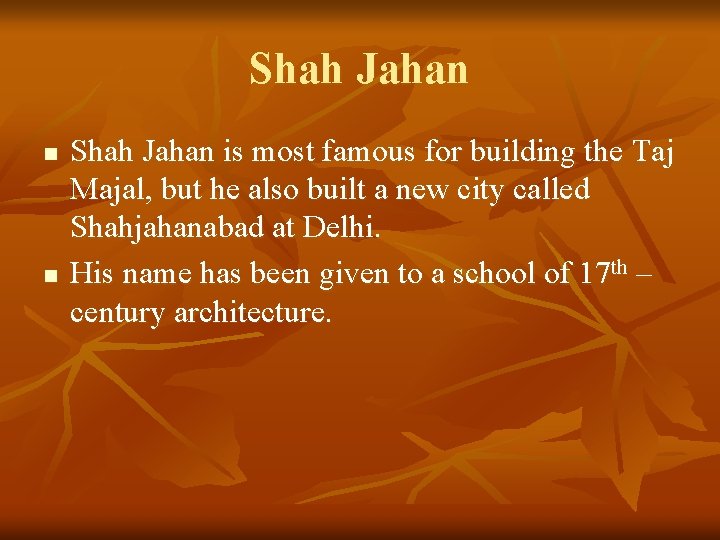 Shah Jahan n n Shah Jahan is most famous for building the Taj Majal,
