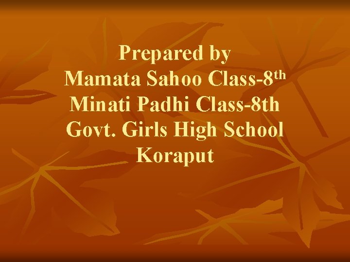 Prepared by Mamata Sahoo Class-8 th Minati Padhi Class-8 th Govt. Girls High School