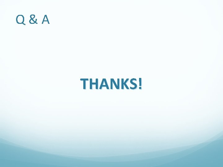 Q & A THANKS! Q & A THANKS!