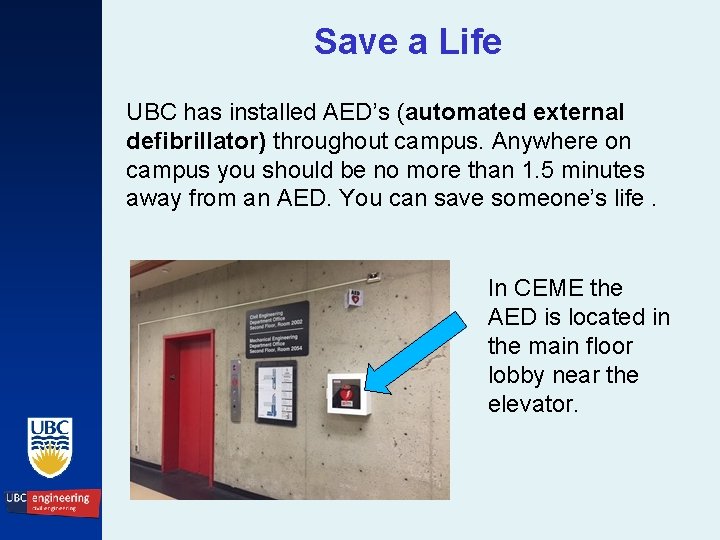 Save a Life UBC has installed AED’s (automated external defibrillator) throughout campus. Anywhere on