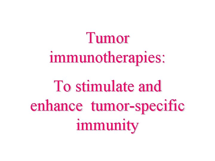 Tumor immunotherapies: To stimulate and enhance tumor-specific immunity 