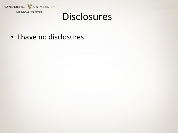 Disclosures • I have no disclosures 