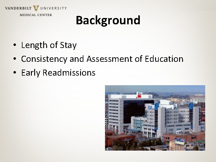 Background • Length of Stay • Consistency and Assessment of Education • Early Readmissions