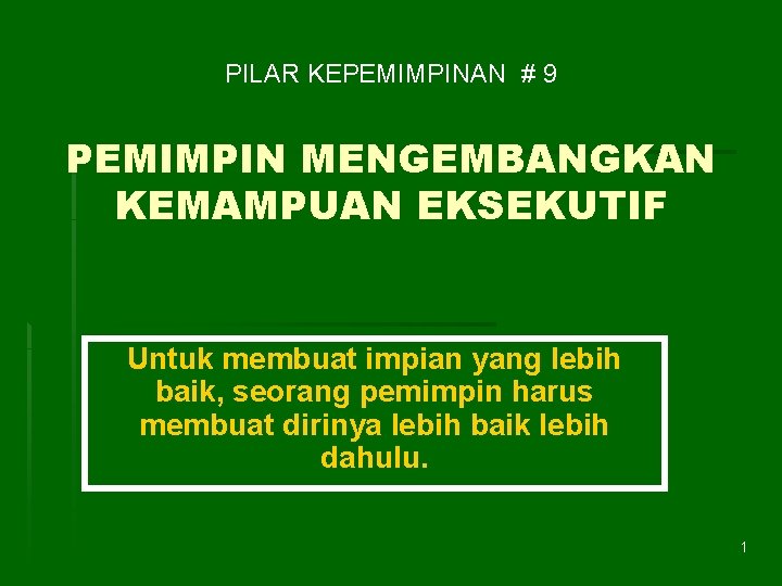 PILAR KEPEMIMPINAN # 9 PEMIMPIN MENGEMBANGKAN KEMAMPUAN EKSEKUTIF Untuk membuat impian yang lebih baik,