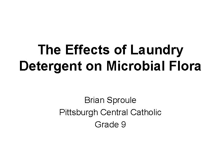 The Effects of Laundry Detergent on Microbial Flora Brian Sproule Pittsburgh Central Catholic Grade