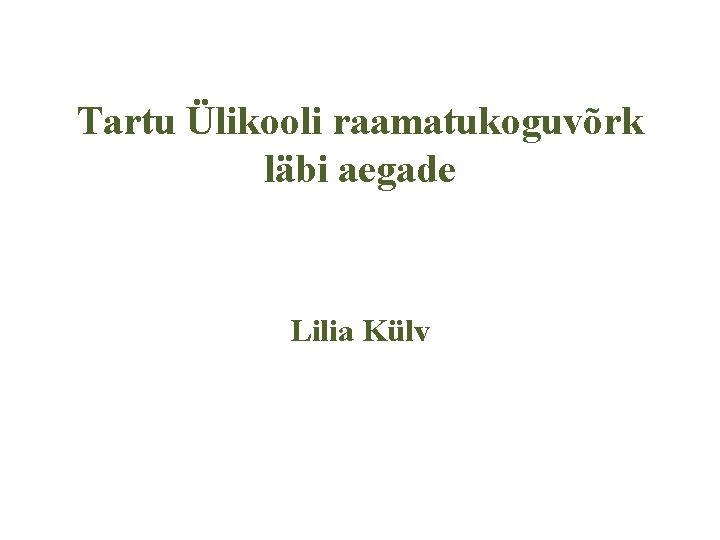 Tartu Ülikooli raamatukoguvõrk läbi aegade Lilia Külv 