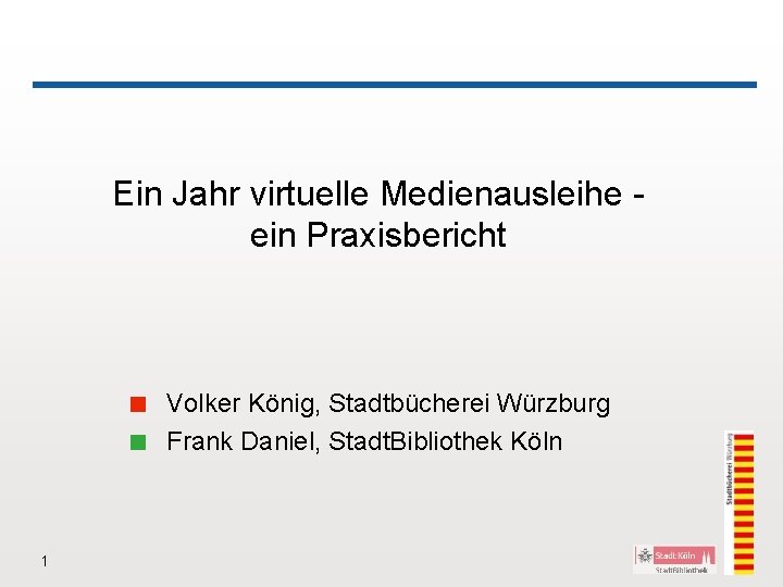 Ein Jahr virtuelle Medienausleihe ein Praxisbericht < Volker König, Stadtbücherei Würzburg < Frank Daniel,