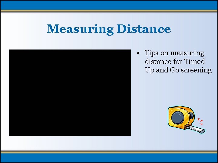 Measuring Distance • Tips on measuring distance for Timed Up and Go screening 