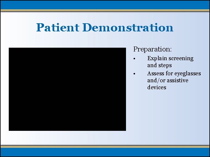 Patient Demonstration Preparation: • • Explain screening and steps Assess for eyeglasses and/or assistive