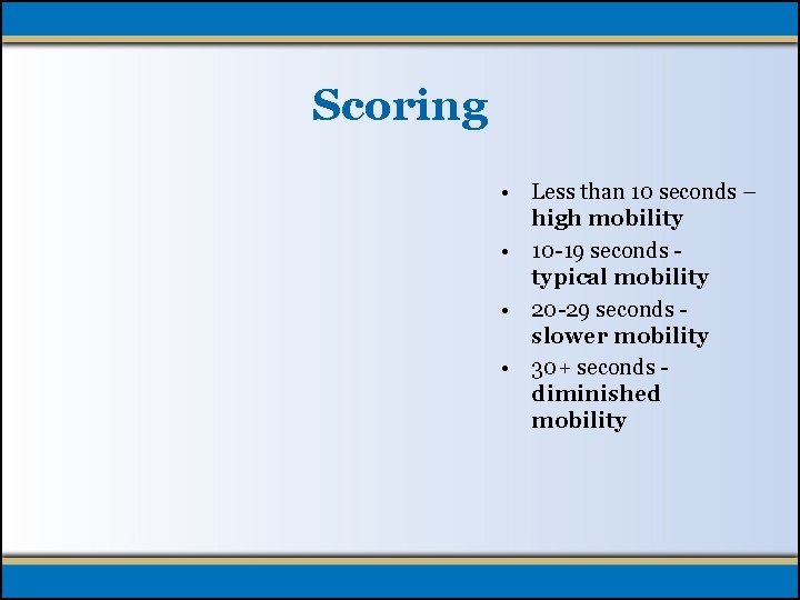 Scoring • Less than 10 seconds – high mobility • 10 -19 seconds typical