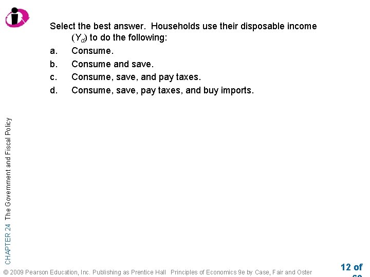 CHAPTER 24 The Government and Fiscal Policy Select the best answer. Households use their