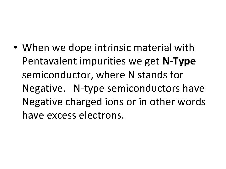  • When we dope intrinsic material with Pentavalent impurities we get N-Type semiconductor,